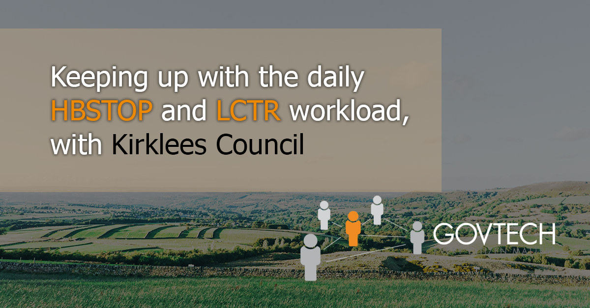 Keeping up with the daily HBSTOP and LCTR workload, with Kirklees Council